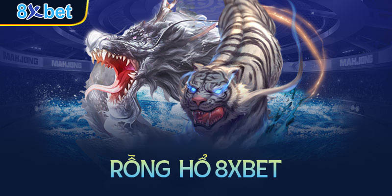 Hướng dẫn chơi Rồng Hổ 8xbet đơn giản chi tiết nhất 1 Hướng dẫn chơi Rồng Hổ 8xbet đơn giản chi tiết nhất