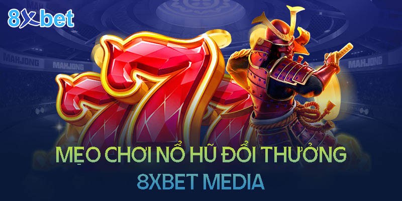 8xbet media – Sân chơi nổ hũ đổi thưởng uy tín 3 Mẹo chơi nổ hũ đổi thưởng 8XBet Media luôn thắng lớn