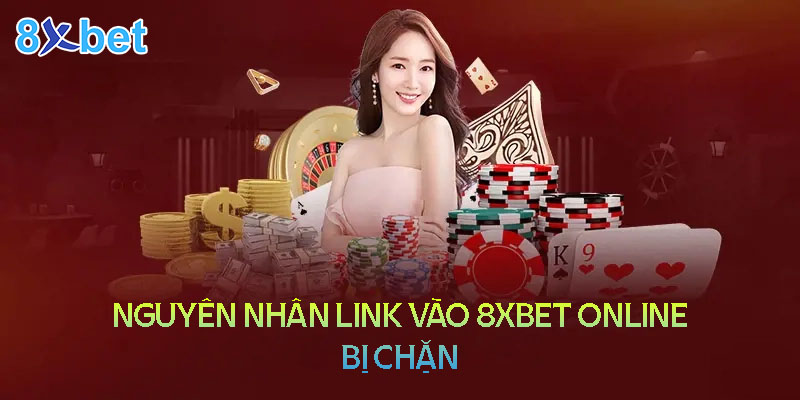 8xbet online - Link vào bị chặn và cách khắc phục 2 Nguyên nhân link vào 8XBet online bị chặn