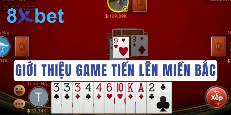 Luật chơi Tiến Lên Miền Bắc tại nhà cái online 8Xbet 1 Giới thiệu game đánh bài Tiến Lên phiên bản Miền Bắc