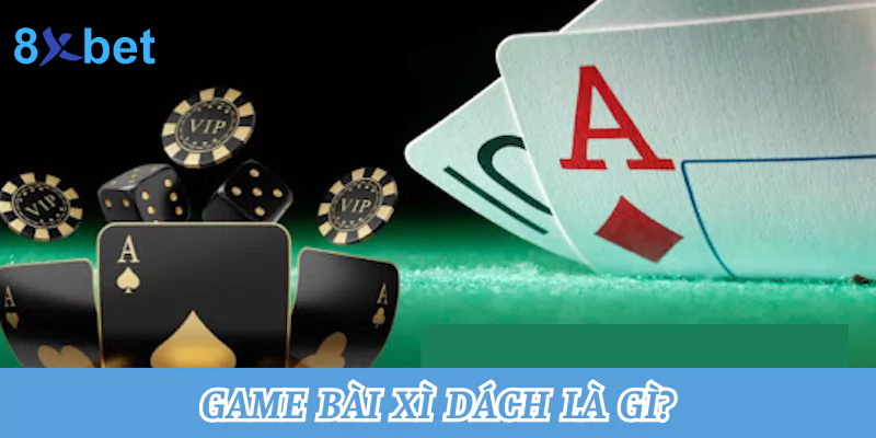 Tổng hợp cách chơi xì dách tại nhà cái 8xbet thắng lớn nhất 1 Game bài xì dách là gì?